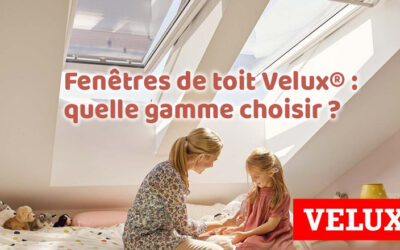 Fenêtres de toit Velux® : quelle gamme choisir ?