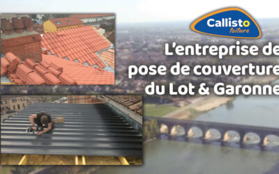 Entreprise de pose de couverture et étanchéité 11 Callisto Toiture, l’entreprise de pose de couverture du Lot & Garonne